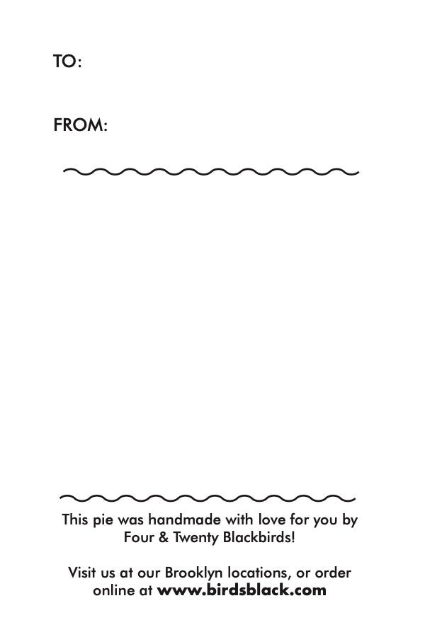 Note card back with To and From fields. This pie was handmade with love for you by Four & Twenty Blackbirds! 