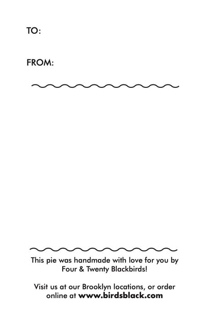 Note card back with To and From fields. This pie was handmade with love for you by Four & Twenty Blackbirds! 